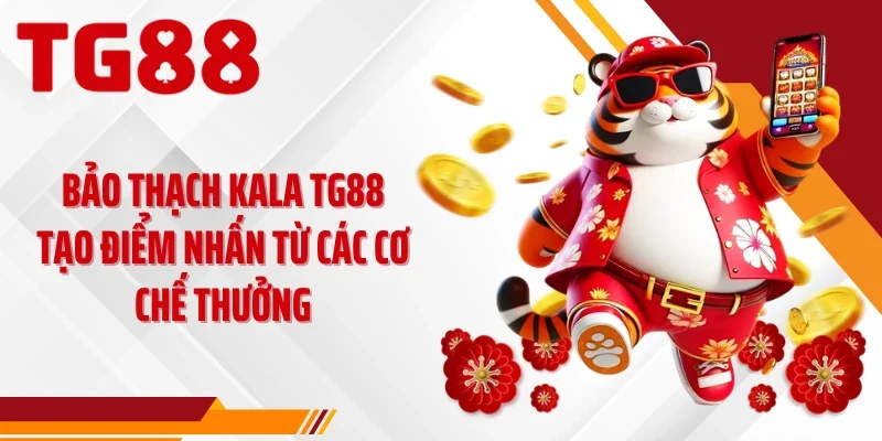 Bảo thạch Kala TG88 tạo điểm nhấn từ các cơ chế thưởng