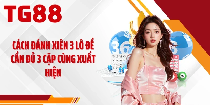 Cách đánh xiên 3 lô đề cần đủ 3 cặp cùng xuất hiện