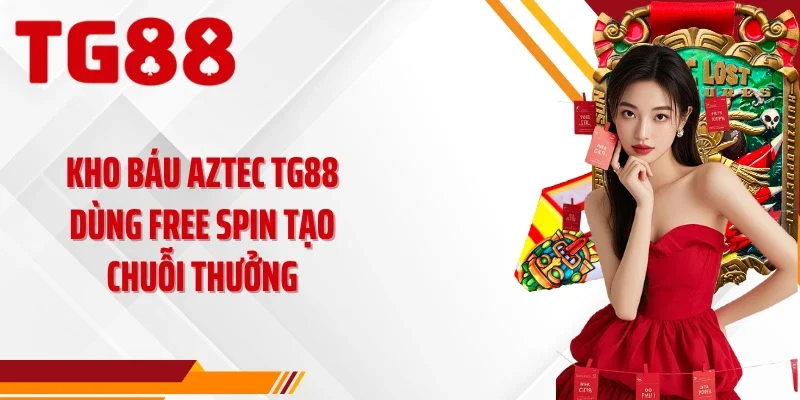 Kho báu Aztec TG88 dùng Free Spin tạo chuỗi thưởng
