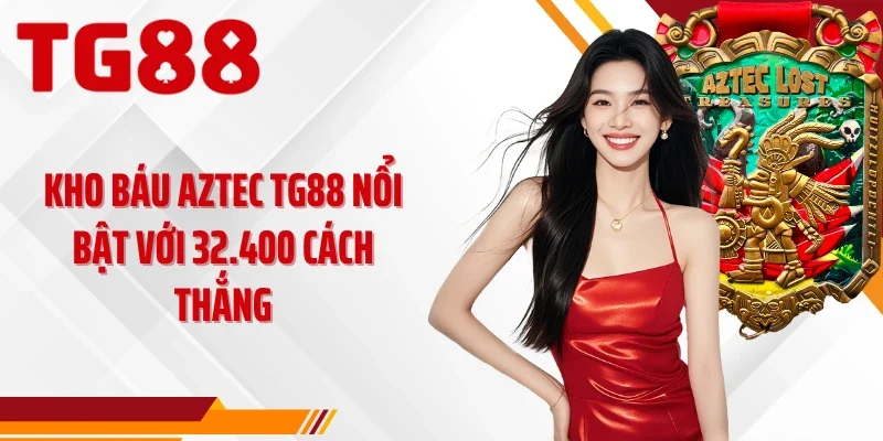 Kho báu Aztec TG88 nổi bật với 32.400 cách thắng