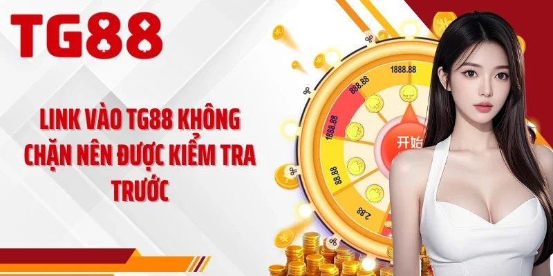 Link vào TG88 không chặn nên được kiểm tra trước
