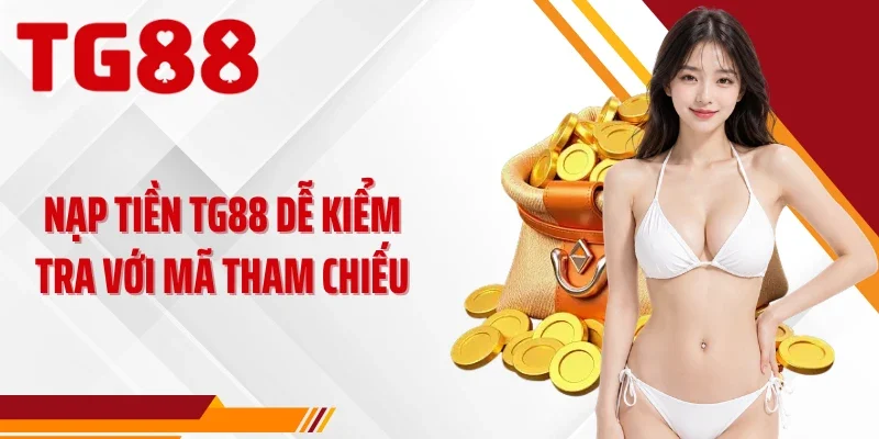 Nạp tiền TG88 dễ kiểm tra với mã tham chiếu