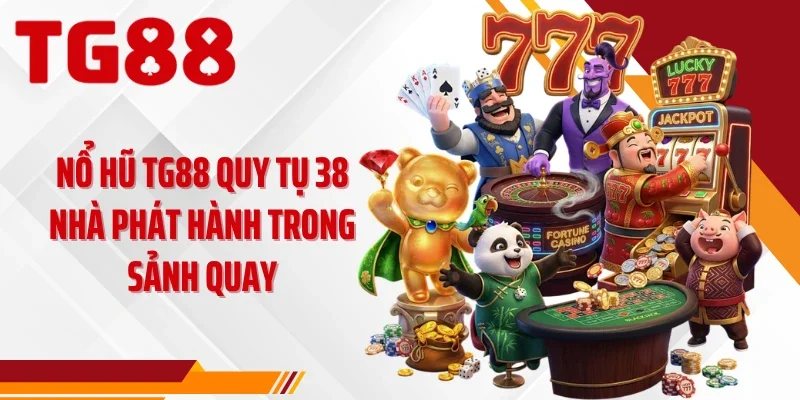 Nổ hũ TG88 quy tụ 38 nhà phát hành trong sảnh quay