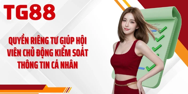 Quyền riêng tư giúp hội viên chủ động kiểm soát thông tin cá nhân