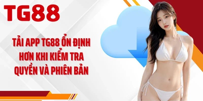 Tải app TG88 ổn định hơn khi kiểm tra quyền và phiên bản