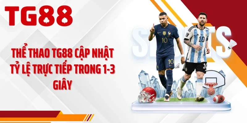 Thể thao TG88 cập nhật tỷ lệ trực tiếp trong 1-3 giây
